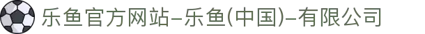 首页-乐鱼官方网站-乐鱼(中国)-有限公司